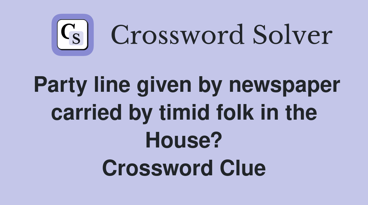 Party line given by newspaper carried by timid folk in the House